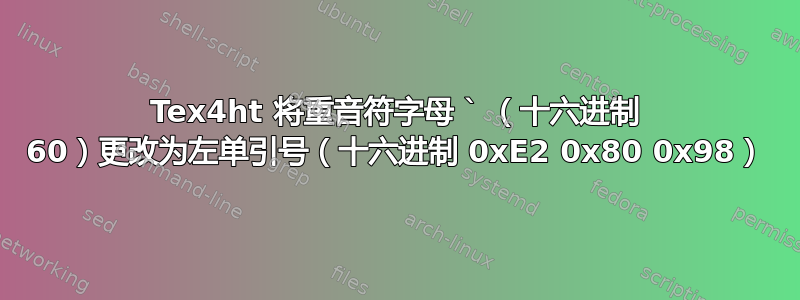 Tex4ht 将重音符字母 ` （十六进制 60）更改为左单引号（十六进制 0xE2 0x80 0x98）