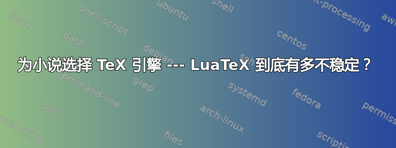 为小说选择 TeX 引擎 --- LuaTeX 到底有多不稳定？