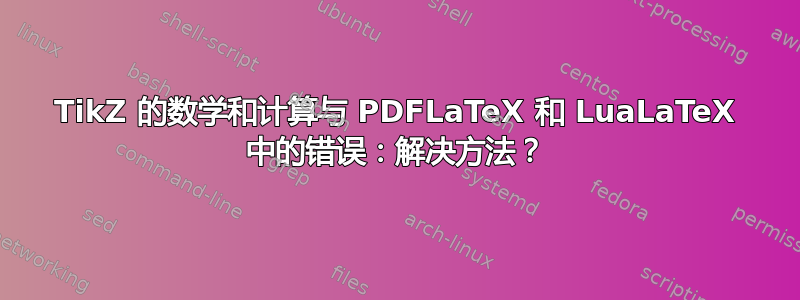 TikZ 的数学和计算与 PDFLaTeX 和 LuaLaTeX 中的错误：解决方法？