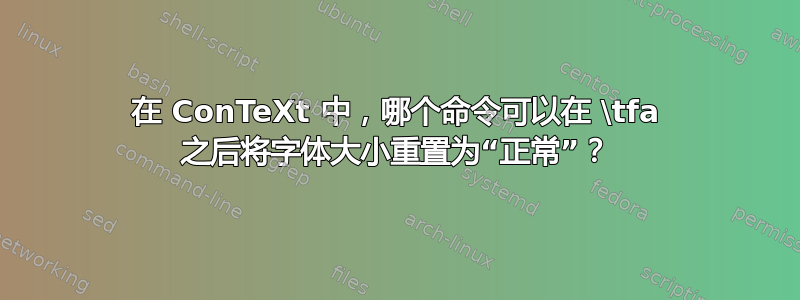 在 ConTeXt 中，哪个命令可以在 \tfa 之后将字体大小重置为“正常”？