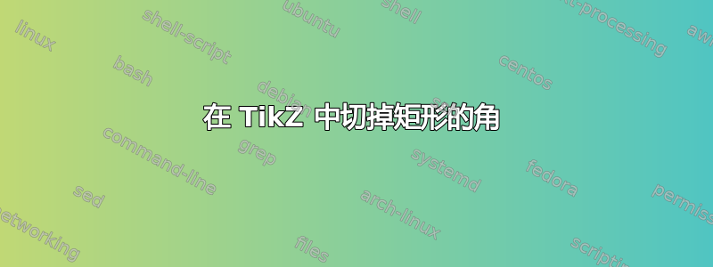 在 TikZ 中切掉矩形的角