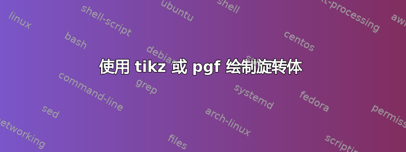 使用 tikz 或 pgf 绘制旋转体