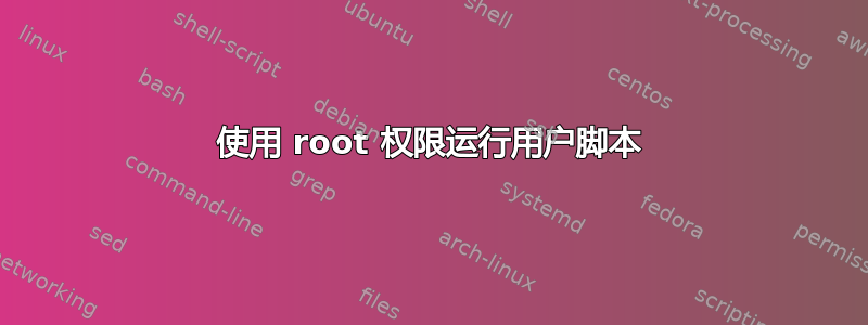 使用 root 权限运行用户脚本