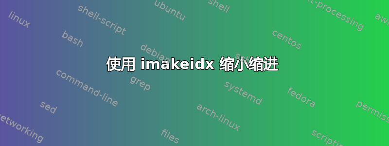 使用 imakeidx 缩小缩进