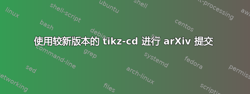 使用较新版本的 tikz-cd 进行 arXiv 提交