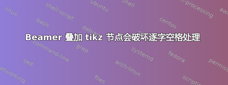 Beamer 叠加 tikz 节点会破坏逐字空格处理