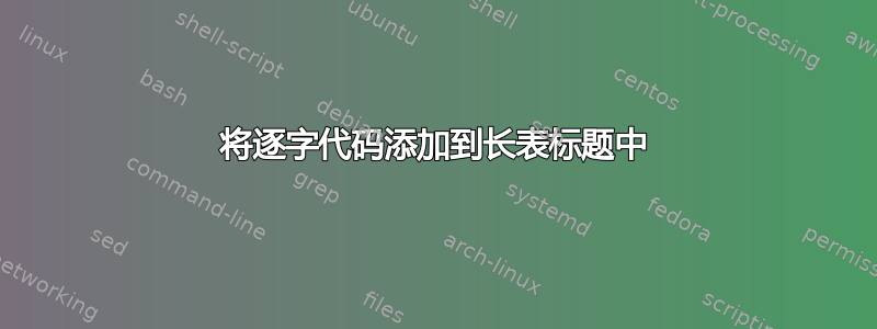 将逐字代码添加到长表标题中