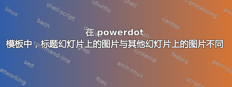 在 powerdot 模板中，标题幻灯片上的图片与其他幻灯片上的图片不同