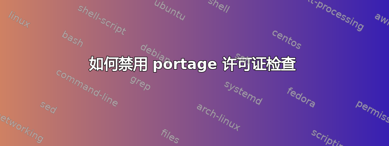 如何禁用 portage 许可证检查