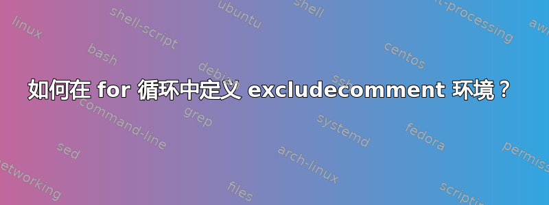 如何在 for 循环中定义 excludecomment 环境？