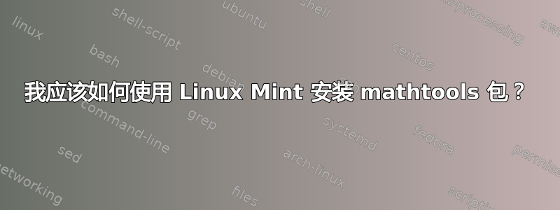 我应该如何使用 Linux Mint 安装 mathtools 包？