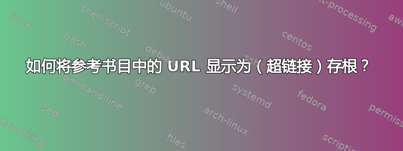 如何将参考书目中的 URL 显示为（超链接）存根？