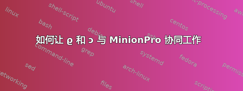 如何让 ϱ 和 ɔ 与 MinionPro 协同工作 