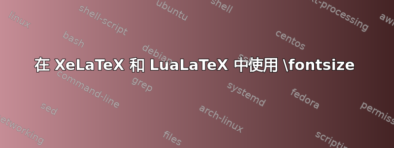 在 XeLaTeX 和 LuaLaTeX 中使用 \fontsize