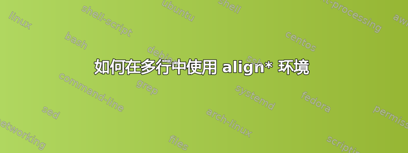 如何在多行中使用 align* 环境