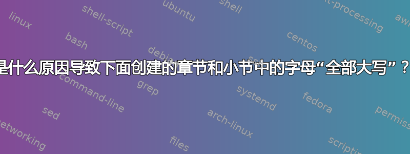 是什么原因导致下面创建的章节和小节中的字母“全部大写”？