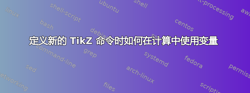 定义新的 TikZ 命令时如何在计算中使用变量