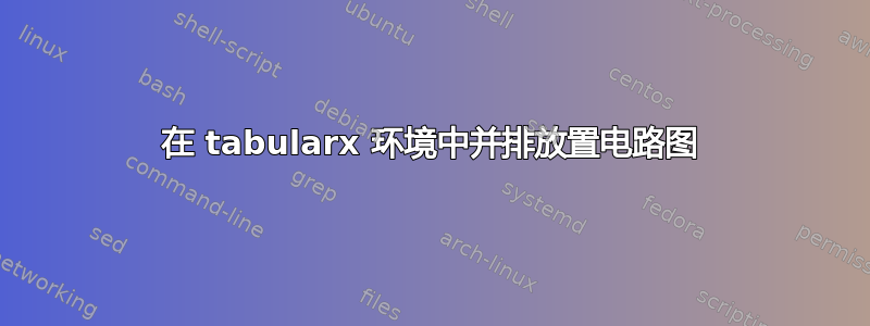 在 tabularx 环境中并排放置电路图