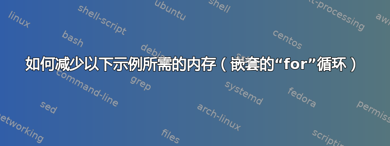 如何减少以下示例所需的内存（嵌套的“for”循环）