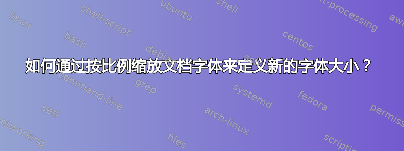 如何通过按比例缩放文档字​​体来定义新的字体大小？