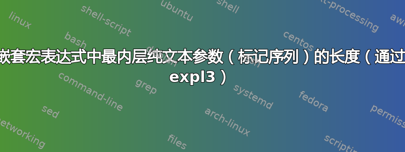 嵌套宏表达式中最内层纯文本参数（标记序列）的长度（通过 expl3）