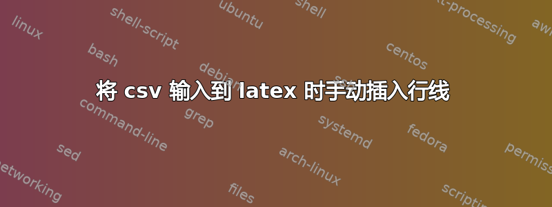 将 csv 输入到 latex 时手动插入行线