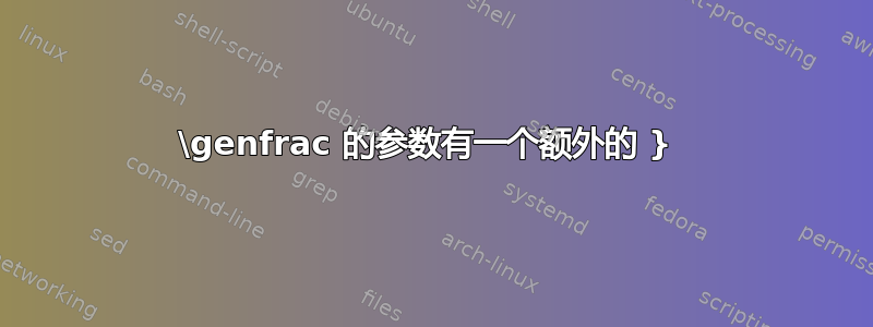 \genfrac 的参数有一个额外的 } 