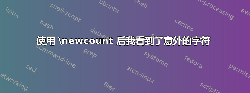 使用 \newcount 后我看到了意外的字符