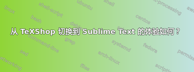 从 TeXShop 切换到 Sublime Text 的体验如何？