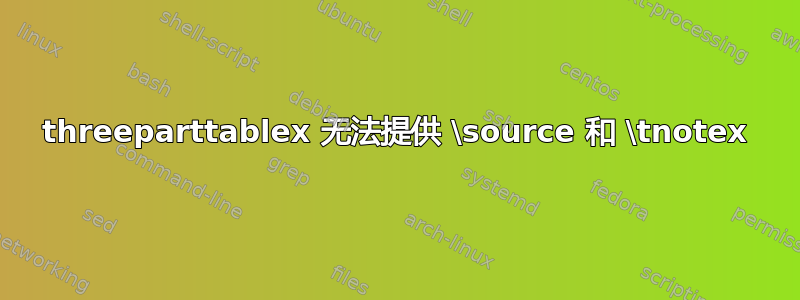 threeparttablex 无法提供 \source 和 \tnotex