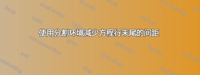 使用分割环境减少方程行末尾的间距