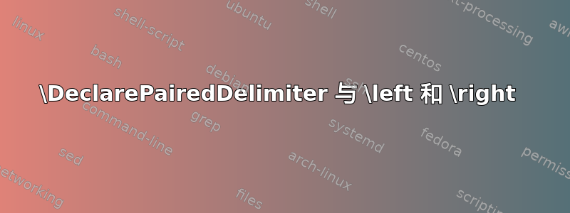 \DeclarePairedDelimiter 与 \left 和 \right 