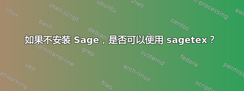 如果不安装 Sage，是否可以使用 sagetex？