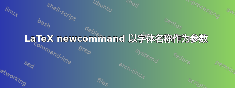 LaTeX newcommand 以字体名称作为参数