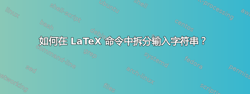 如何在 LaTeX 命令中拆分输入字符串？