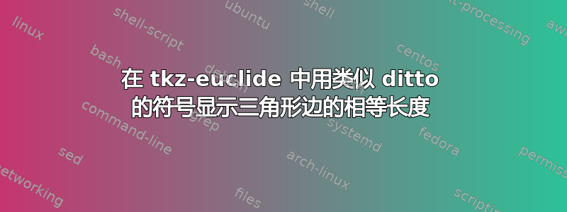 在 tkz-euclide 中用类似 ditto 的符号显示三角形边的相等长度