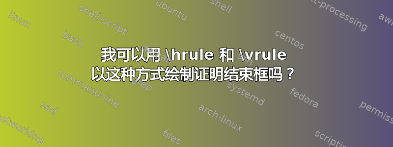 我可以用 \hrule 和 \vrule 以这种方式绘制证明结束框吗？