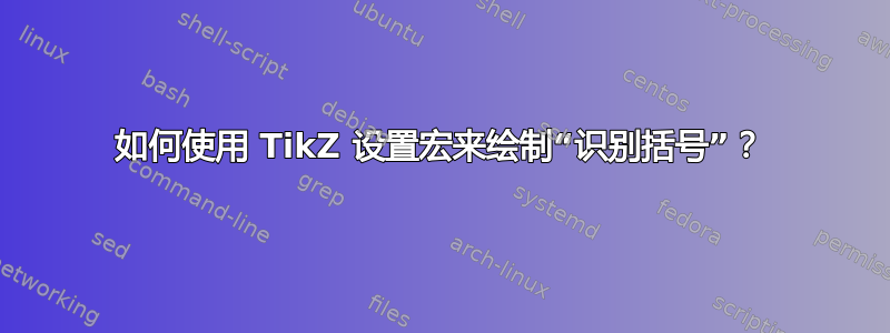 如何使用 TikZ 设置宏来绘制“识别括号”？