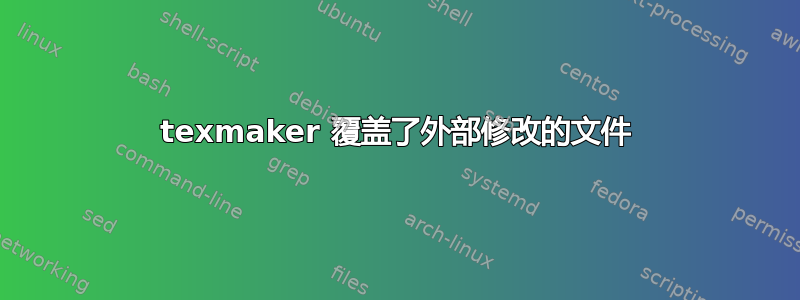 texmaker 覆盖了外部修改的文件