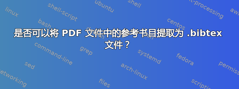 是否可以将 PDF 文件中的参考书目提取为 .bibtex 文件？