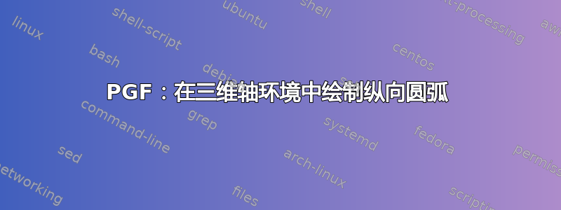 PGF：在三维轴环境中绘制纵向圆弧