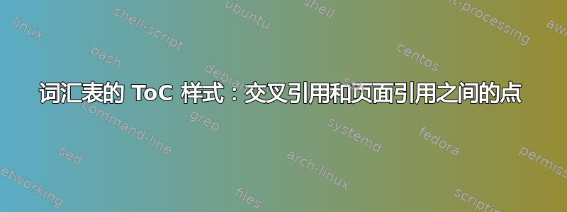 词汇表的 ToC 样式：交叉引用和页面引用之间的点