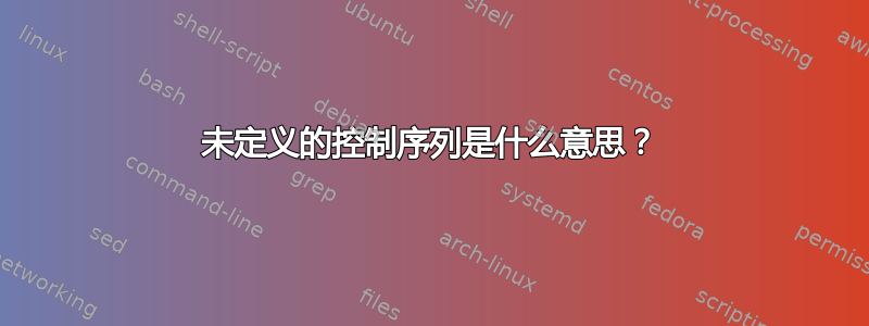 未定义的控制序列是什么意思？