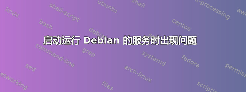 启动运行 Debian 的服务时出现问题 