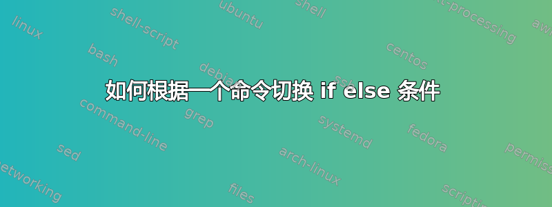 如何根据一个命令切换 if else 条件