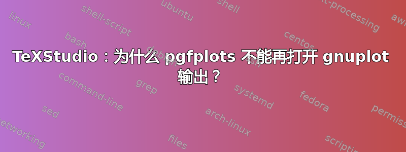 TeXStudio：为什么 pgfplots 不能再打开 gnuplot 输出？