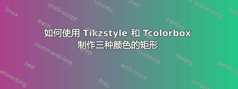 如何使用 Tikzstyle 和 Tcolorbox 制作三种颜色的矩形