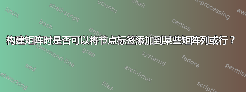 构建矩阵时是否可以将节点标签添加到某些矩阵列或行？