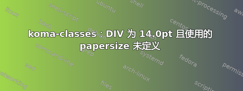 koma-classes：DIV 为 14.0pt 且使用的 papersize 未定义