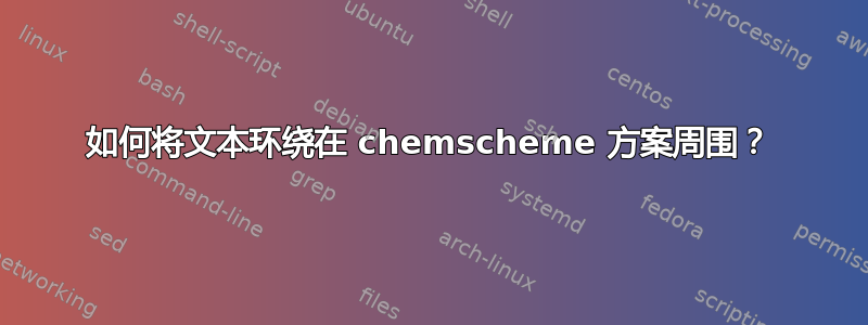 如何将文本环绕在 chemscheme 方案周围？